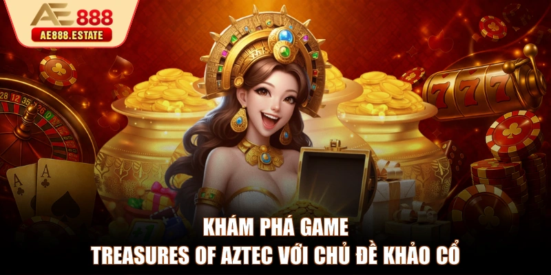 Khám phá game Treasures of Aztec với chủ đề khảo cổ